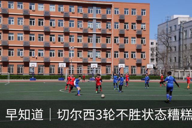 早知道｜切尔西3轮不胜状态糟糕