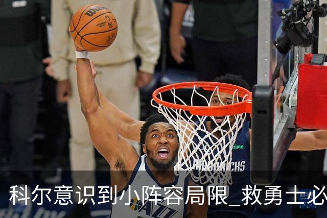 科尔意识到小阵容局限 救勇士必须引进超巨内线？
